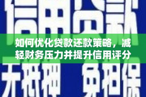 沭阳如何优化贷款还款策略，减轻财务压力并提升信用评分