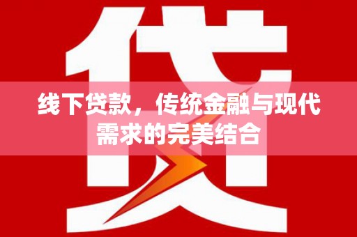 沭阳线下贷款，传统金融与现代需求的完美结合