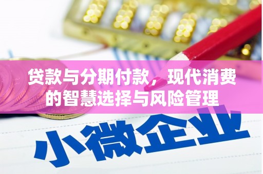 沭阳贷款与分期付款，现代消费的智慧选择与风险管理