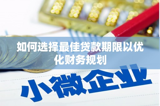 沭阳如何选择最佳贷款期限以优化财务规划