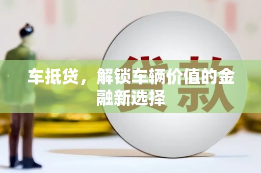 沭阳车抵贷，解锁车辆价值的金融新选择