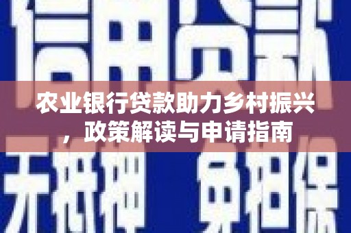 沭阳农业银行贷款助力乡村振兴，政策解读与申请指南