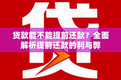 沭阳贷款能不能提前还款？全面解析提前还款的利与弊