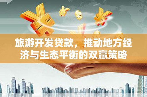 沭阳旅游开发贷款，推动地方经济与生态平衡的双赢策略