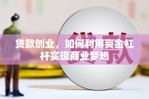 沭阳贷款创业，如何利用资金杠杆实现商业梦想