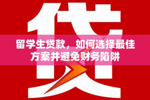 沭阳留学生贷款，如何选择最佳方案并避免财务陷阱