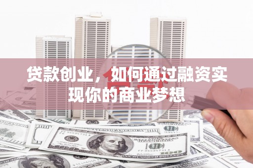 沭阳贷款创业，如何通过融资实现你的商业梦想